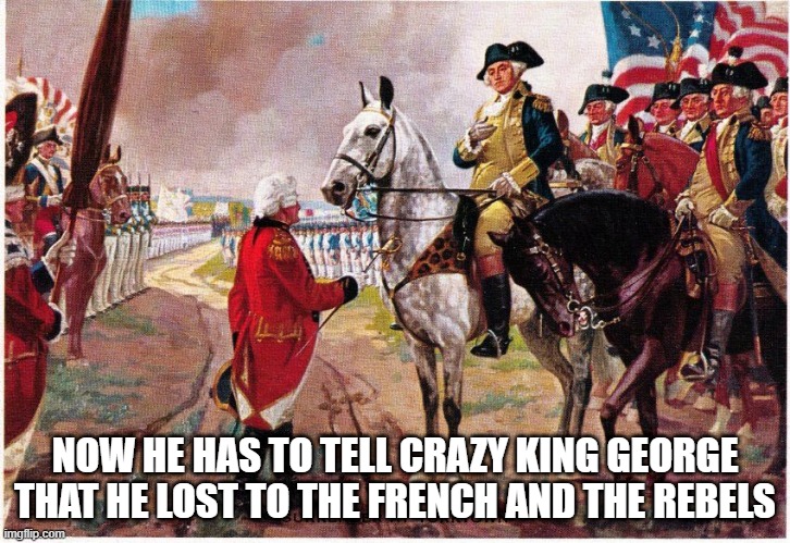 YORKTOWN | NOW HE HAS TO TELL CRAZY KING GEORGE THAT HE LOST TO THE FRENCH AND THE REBELS | image tagged in search history | made w/ Imgflip meme maker