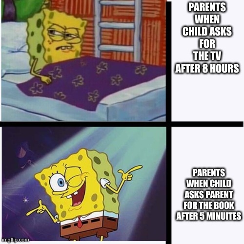 Parents | PARENTS WHEN CHILD ASKS FOR THE TV AFTER 8 HOURS; PARENTS WHEN CHILD ASKS PARENT FOR THE BOOK AFTER 5 MINUITES | image tagged in spongebob yes no,spongebob,drake hotline bling | made w/ Imgflip meme maker