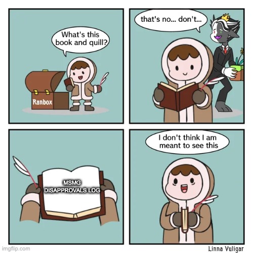 Every time I see that section my hope for humanity whittles away | MSMG DISAPPROVALS LOG | image tagged in i don't think i'm meant to see this | made w/ Imgflip meme maker