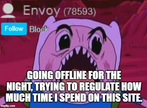 Envoy Announcement | GOING OFFLINE FOR THE NIGHT, TRYING TO REGULATE HOW MUCH TIME I SPEND ON THIS SITE. | image tagged in envoy announcement | made w/ Imgflip meme maker