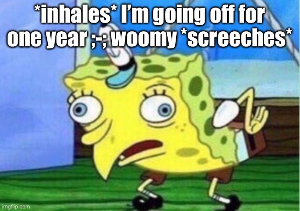 woOmY | *inhales* I’m going off for one year ;-; woomy *screeches* | image tagged in memes,mocking spongebob | made w/ Imgflip meme maker