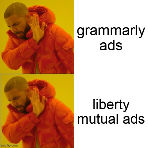 Let's be honest here, they are both the worst. | grammarly ads; liberty mutual ads | image tagged in memes,drake hotline bling,advertisement,youtube | made w/ Imgflip meme maker