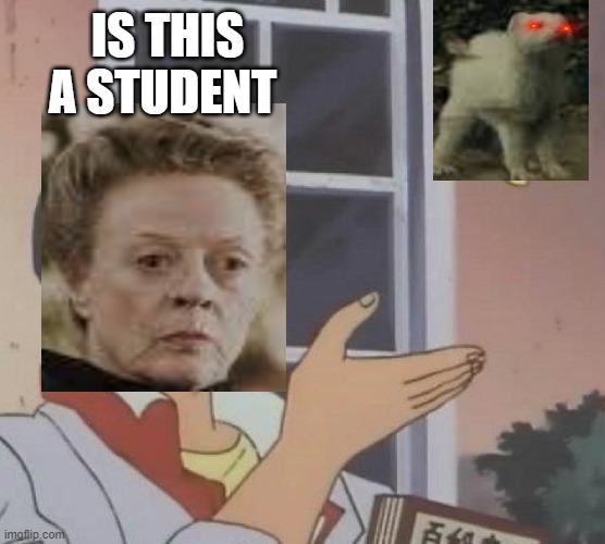 potterheads will get it | IS THIS A STUDENT | image tagged in memes,is this a pigeon | made w/ Imgflip meme maker