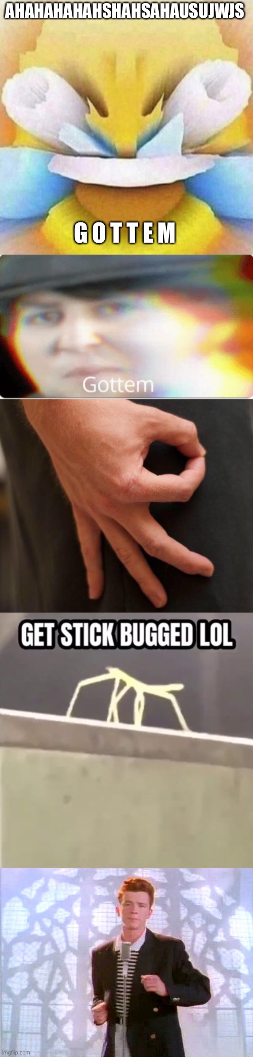 AHAHAHAHAHSHAHSAHAUSUJWJS G O T T E M | image tagged in lmfao emoji,gottem,gottem hand,get stick bugged lol,rickrolling | made w/ Imgflip meme maker