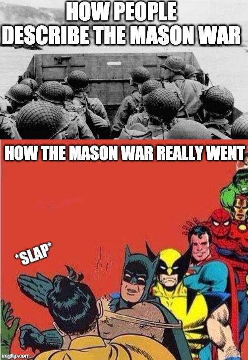 Lmfao | HOW PEOPLE DESCRIBE THE MASON WAR; HOW THE MASON WAR REALLY WENT | image tagged in ww2,get in line batman slap | made w/ Imgflip meme maker