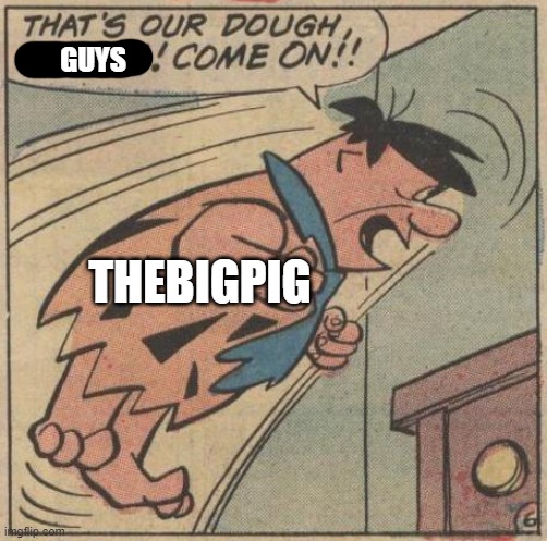 THEBIGPIG GUYS | made w/ Imgflip meme maker