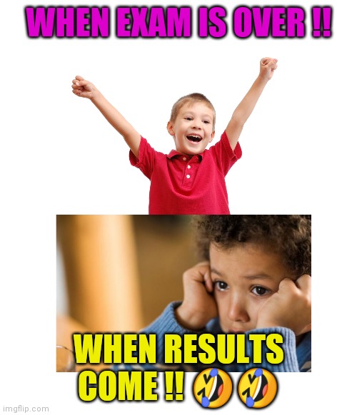 WHEN EXAM IS OVER !! WHEN RESULTS COME !! 🤣🤣 | made w/ Imgflip meme maker