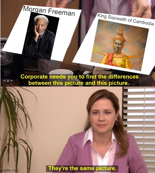Narration Reincarnated | Morgan Freeman; King Sisowath of Cambodia | image tagged in memes,they're the same picture,morgan freeman | made w/ Imgflip meme maker