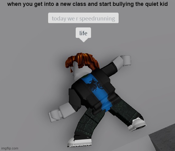 Quiet kid | when you get into a new class and start bullying the quiet kid | image tagged in funny meme | made w/ Imgflip meme maker
