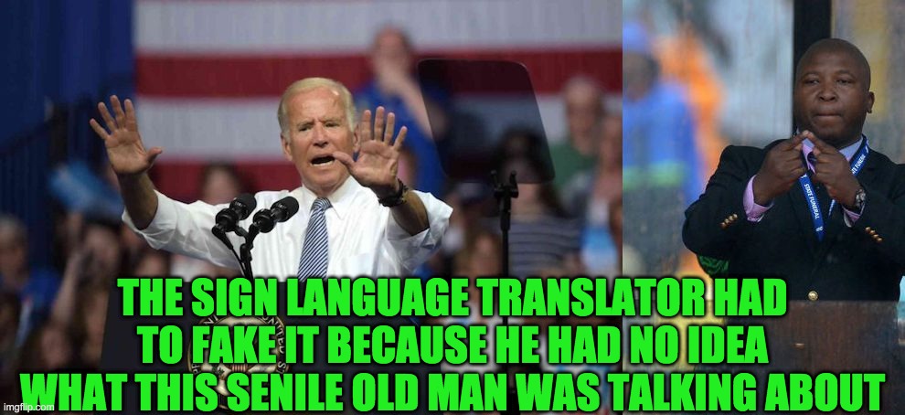 Biden gives a speech on something. No one really knows what it were about though. | THE SIGN LANGUAGE TRANSLATOR HAD TO FAKE IT BECAUSE HE HAD NO IDEA WHAT THIS SENILE OLD MAN WAS TALKING ABOUT | image tagged in translator confused,biden talks | made w/ Imgflip meme maker