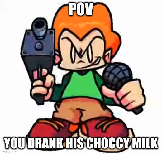 Image Title | POV; YOU DRANK HIS CHOCCY MILK | image tagged in front facing pico,FridayNightFunkin | made w/ Imgflip meme maker