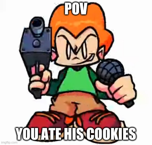 dont steal cookies | POV; YOU ATE HIS COOKIES | image tagged in front facing pico,FridayNightFunkin | made w/ Imgflip meme maker