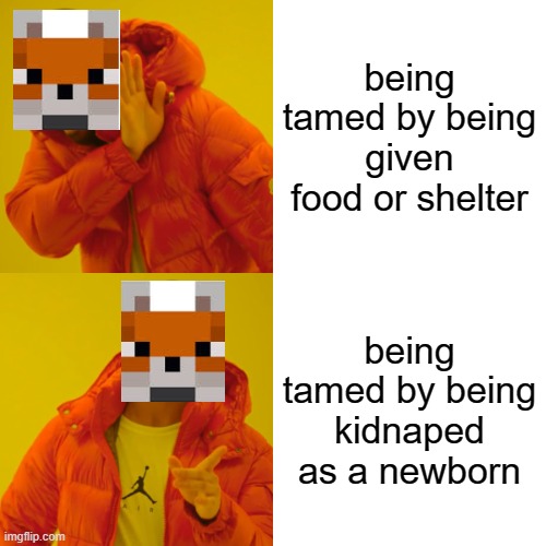 Drake Hotline Bling Meme | being tamed by being given food or shelter; being tamed by being kidnaped as a newborn | image tagged in memes,drake hotline bling | made w/ Imgflip meme maker