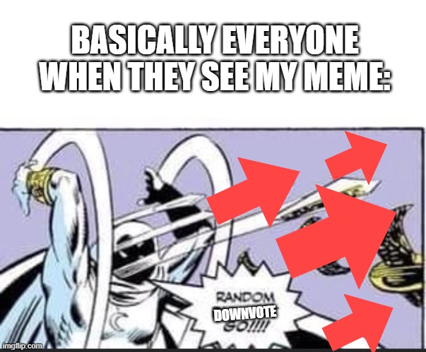 OOF me | BASICALLY EVERYONE WHEN THEY SEE MY MEME:; DOWNVOTE | image tagged in random bullshit go | made w/ Imgflip meme maker