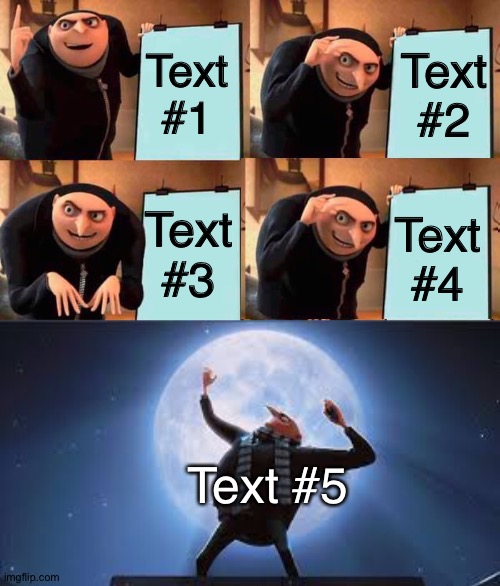 Gru's Plan but it works | Text #1; Text #2; Text #4; Text #3; Text #5 | image tagged in gru's plan but it works,gru's plan,memes,despicable me,gru,custom template | made w/ Imgflip meme maker