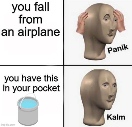 panik kalm | you fall from an airplane; you have this in your pocket | image tagged in panik kalm | made w/ Imgflip meme maker