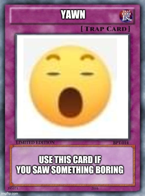 BORING POST | YAWN; USE THIS CARD IF YOU SAW SOMETHING BORING | image tagged in trap card | made w/ Imgflip meme maker