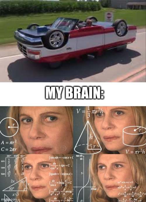 trippy | MY BRAIN: | image tagged in calculating meme,funny,memes | made w/ Imgflip meme maker