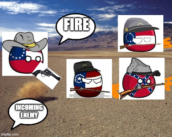 American civil war but its from the desert | FIRE; INCOMING ENEMY | image tagged in desert tumbleweed,american civil war,american flag | made w/ Imgflip meme maker