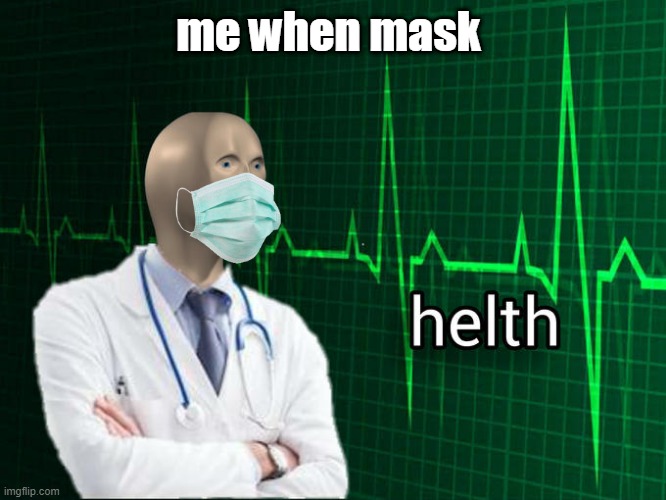 mask | me when mask | image tagged in helth | made w/ Imgflip meme maker