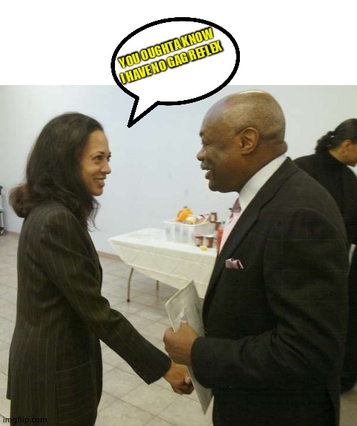 Kamala Harris Willy Brown | YOU OUGHTA KNOW I HAVE NO GAG REFLEX | image tagged in kamala harris willy brown | made w/ Imgflip meme maker