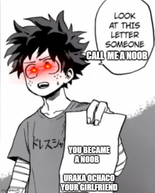 Deku letter | CALL  ME A NOOB; YOU BECAME A NOOB                 URAKA OCHACO YOUR GIRLFRIEND | image tagged in deku letter | made w/ Imgflip meme maker