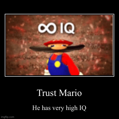 Truth | Trust Mario | He has very high IQ | image tagged in funny,demotivationals | made w/ Imgflip demotivational maker