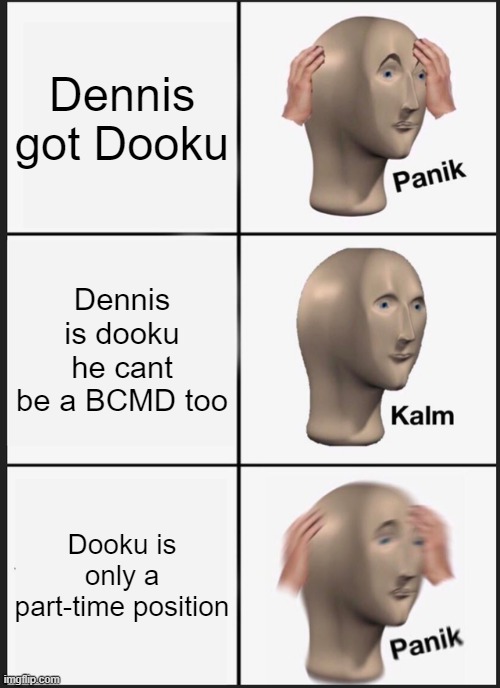 Panik Kalm Panik Meme | Dennis got Dooku; Dennis is dooku he cant be a BCMD too; Dooku is only a part-time position | image tagged in memes,panik kalm panik | made w/ Imgflip meme maker