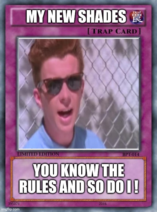 HOW'S MY NEW SHADES | MY NEW SHADES; YOU KNOW THE RULES AND SO DO I ! | image tagged in yugioh card draw | made w/ Imgflip meme maker