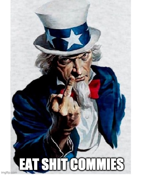 Uncle Sam Middle Finger | EAT SHIT COMMIES | image tagged in uncle sam middle finger | made w/ Imgflip meme maker