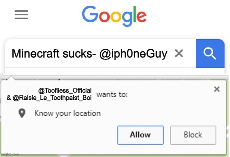 Wants to know your location | Minecraft sucks- @iph0neGuy @Tooflless_Official & @Ralsie_Le_Toothpaist_Boi | image tagged in wants to know your location | made w/ Imgflip meme maker