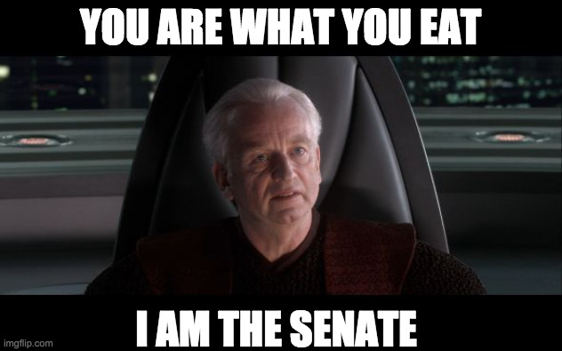 I am the Senate | YOU ARE WHAT YOU EAT; I AM THE SENATE | image tagged in i am the senate | made w/ Imgflip meme maker