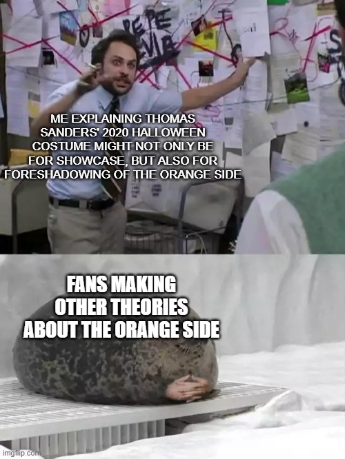 The Orange Side Theory | ME EXPLAINING THOMAS SANDERS' 2020 HALLOWEEN COSTUME MIGHT NOT ONLY BE FOR SHOWCASE, BUT ALSO FOR FORESHADOWING OF THE ORANGE SIDE; FANS MAKING OTHER THEORIES ABOUT THE ORANGE SIDE | image tagged in man explaining to seal | made w/ Imgflip meme maker