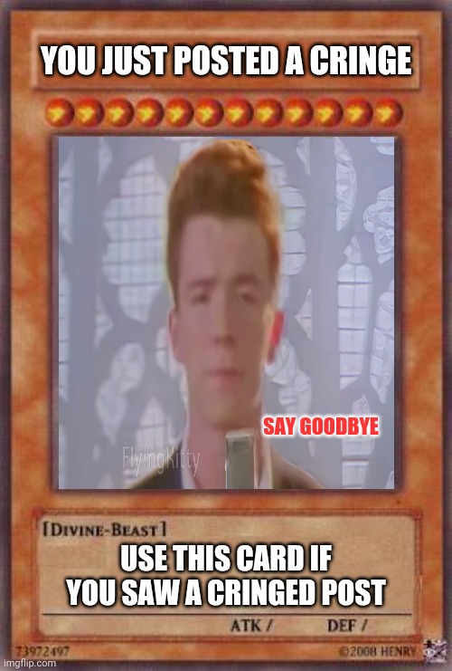 SAY GOODBYE CRINGE | YOU JUST POSTED A CRINGE; SAY GOODBYE; USE THIS CARD IF YOU SAW A CRINGED POST | image tagged in rickroll | made w/ Imgflip meme maker