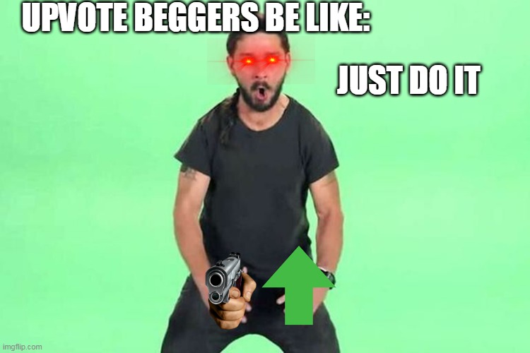 Uhhh agree? | UPVOTE BEGGERS BE LIKE:; JUST DO IT | image tagged in just do it | made w/ Imgflip meme maker
