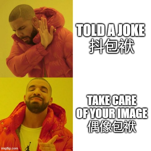 Drake Blank | TOLD A JOKE 
抖包袱; TAKE CARE OF YOUR IMAGE
偶像包袱 | image tagged in drake blank | made w/ Imgflip meme maker
