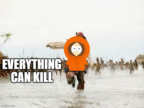 Press F For Kenny | EVERYTHING CAN KILL | image tagged in memes,jack sparrow being chased | made w/ Imgflip meme maker