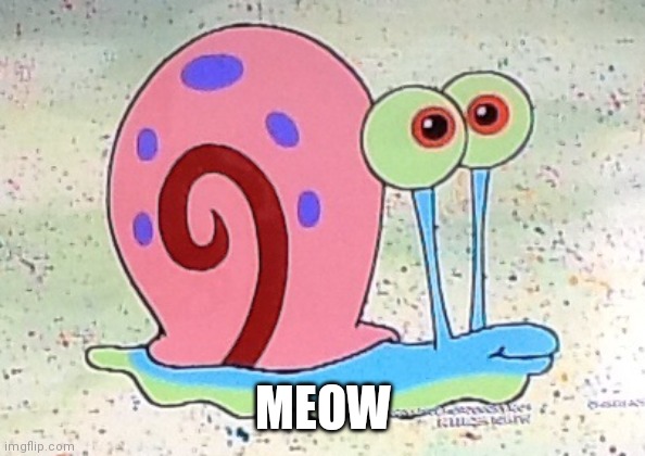 Gary the Snail | MEOW | image tagged in gary the snail | made w/ Imgflip meme maker