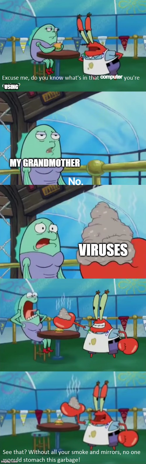 Excuse Me | computer; USING; MY GRANDMOTHER; No. VIRUSES | image tagged in excuse me | made w/ Imgflip meme maker