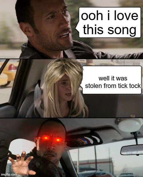 The Rock Driving Meme | ooh i love this song; well it was stolen from tick tock | image tagged in memes,the rock driving | made w/ Imgflip meme maker