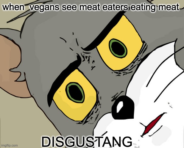Unsettled Tom | when  vegans see meat eaters eating meat; DISGUSTANG | image tagged in memes,unsettled tom | made w/ Imgflip meme maker