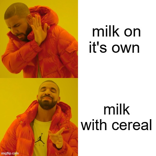 when i finish my cereal i get choccy milk | milk on it's own; milk with cereal | image tagged in memes,drake hotline bling | made w/ Imgflip meme maker