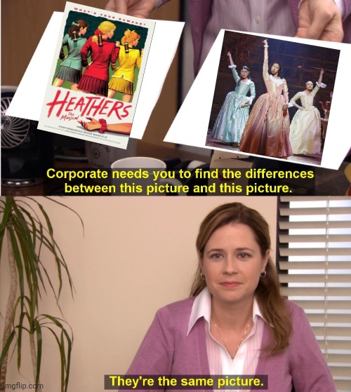 Heathers VS Hamilton | image tagged in memes,they're the same picture,alexander hamilton,hamilton | made w/ Imgflip meme maker