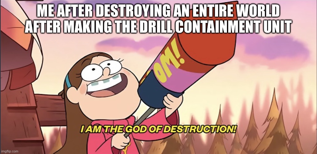 terraria | ME AFTER DESTROYING AN ENTIRE WORLD AFTER MAKING THE DRILL CONTAINMENT UNIT | image tagged in i am the god of destruction,terraria | made w/ Imgflip meme maker