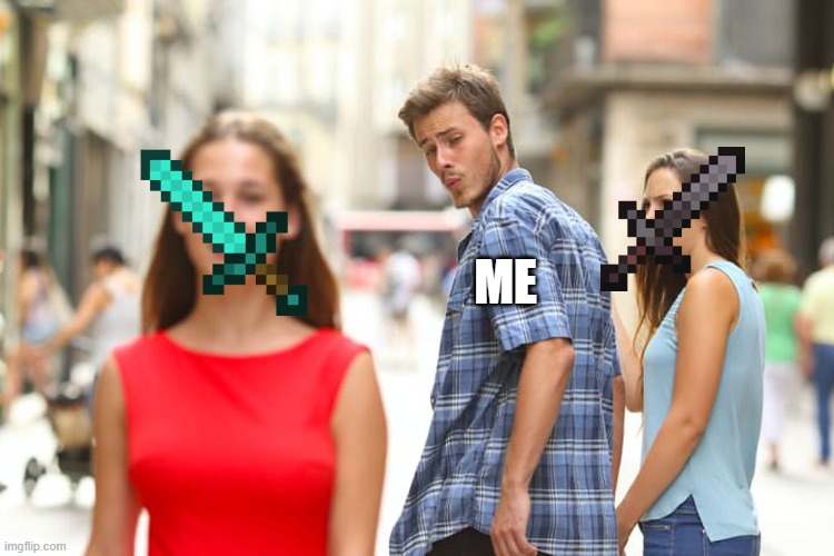 Distracted Boyfriend | ME | image tagged in memes,distracted boyfriend | made w/ Imgflip meme maker