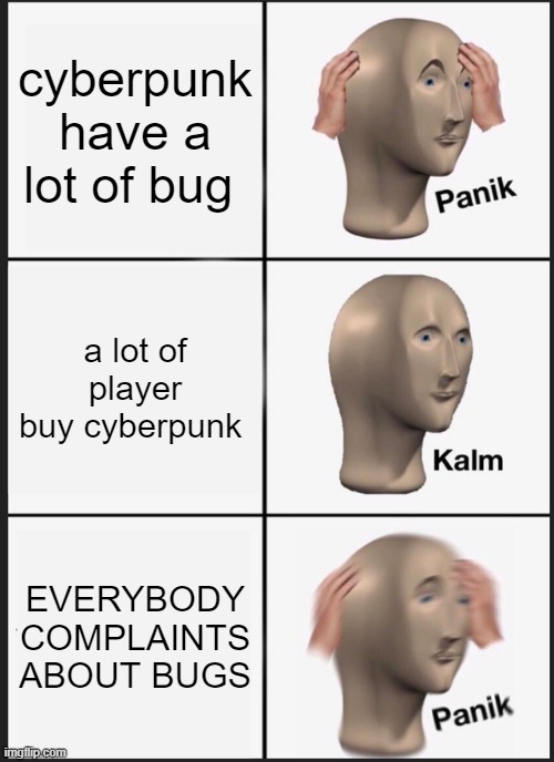 C Y B E R P U N K | cyberpunk have a lot of bug; a lot of player buy cyberpunk; EVERYBODY COMPLAINTS ABOUT BUGS | image tagged in memes,panik kalm panik | made w/ Imgflip meme maker