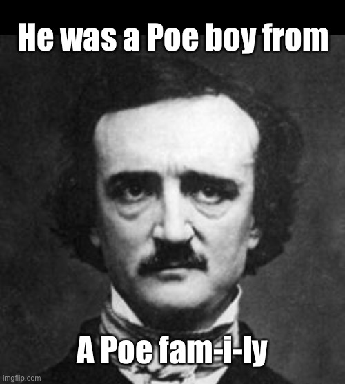 Poe boy | He was a Poe boy from; A Poe fam-i-ly | image tagged in poe | made w/ Imgflip meme maker