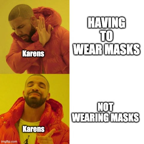 karens | HAVING TO WEAR MASKS; Karens; NOT WEARING MASKS; Karens | image tagged in drake blank | made w/ Imgflip meme maker