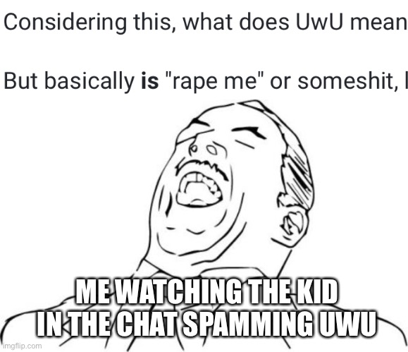 Lololololololol | ME WATCHING THE KID IN THE CHAT SPAMMING UWU | image tagged in memes,aw yeah rage face | made w/ Imgflip meme maker