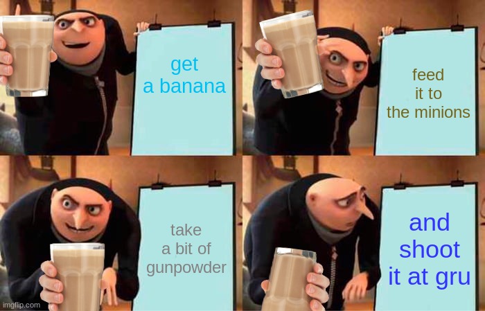 Gru's Plan | get a banana; feed it to the minions; take a bit of gunpowder; and shoot it at gru | image tagged in memes,gru's plan | made w/ Imgflip meme maker